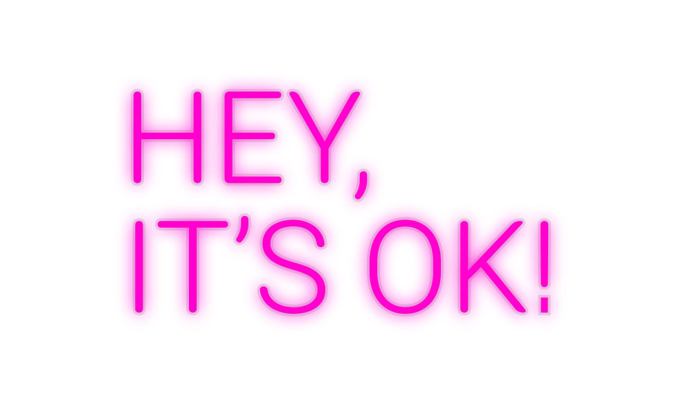 Custom Neon: HEY,
IT’S OK! - Neonbir