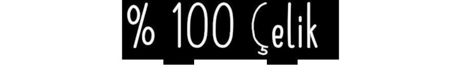 Özel Tasarım : % 100 Çelik